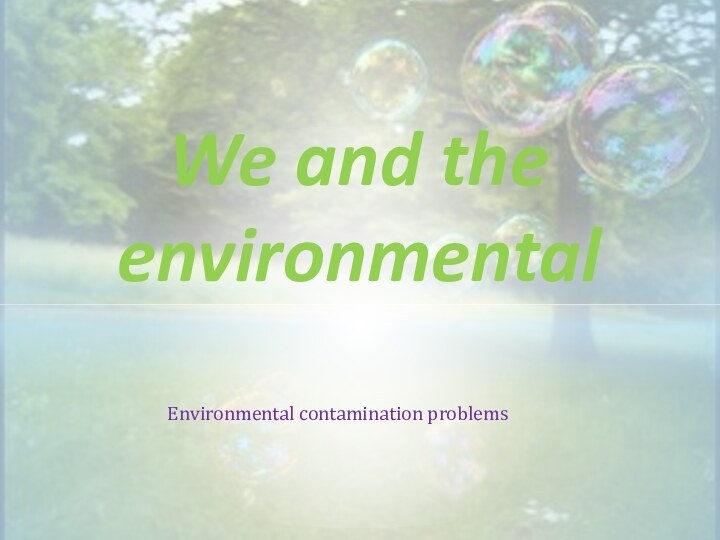 Environmental contamination problemsWe and the environmental