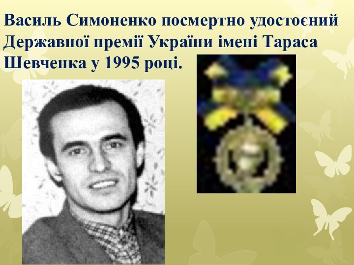 Василь Симоненко посмертно удостоєний Державної премії України імені Тараса Шевченка у 1995 році.