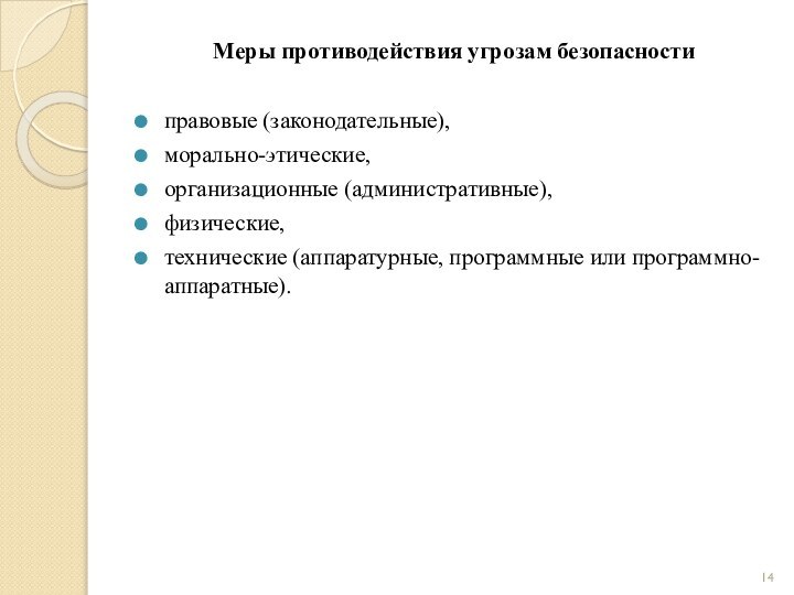 Меры противодействия угрозам безопасностиправовые (законодательные), морально-этические, организационные (административные), физические,технические (аппаратурные, программные или программно-аппаратные).