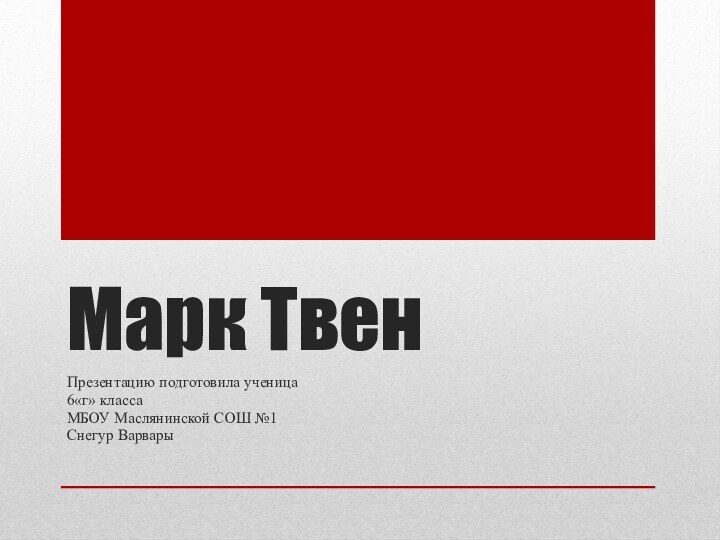 Марк ТвенПрезентацию подготовила ученица 6«г» классаМБОУ Маслянинской СОШ №1Снегур Варвары