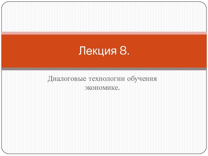 Диалоговые технологии обучения экономике.Лекция 8.