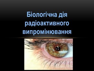 Біологічна дія радіоактивного випромінювання