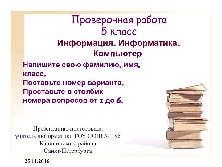 Проверочная работа 5 классИнформация. Информатика. КомпьютерНапишите свою фамилию, имя, класс.Поставьте номер варианта.Проставьте