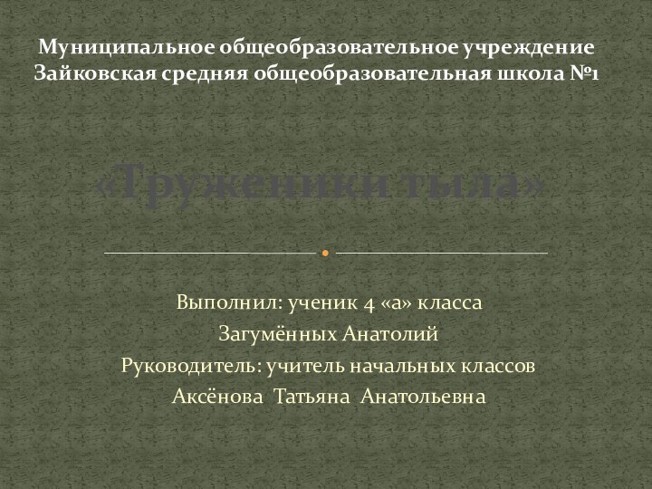 Выполнил: ученик 4 «а» класса Загумённых АнатолийРуководитель: учитель начальных классовАксёнова Татьяна АнатольевнаМуниципальное