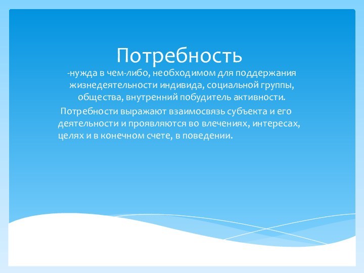 Потребность-нужда в чем-либо, необходимом для поддержания жизнедеятельности индивида, социальной группы, общества, внутренний