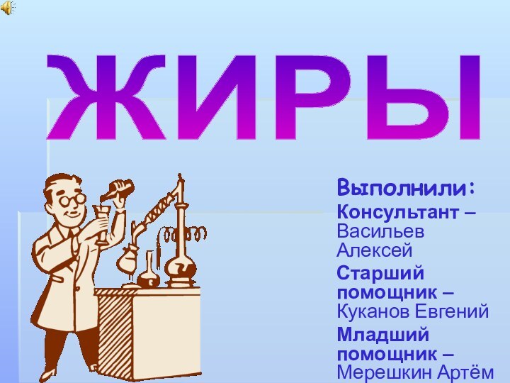 Выполнили: Консультант – Васильев АлексейСтарший помощник – Куканов ЕвгенийМладший помощник – Мерешкин АртёмЖИРЫ