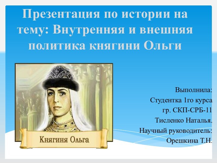 Презентация по истории на тему: Внутренняя и внешняя политика княгини ОльгиВыполнила:Студентка 1го
