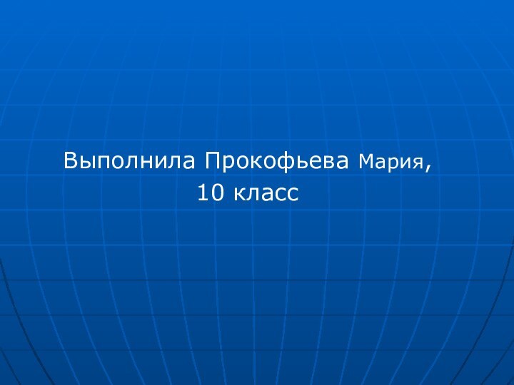 Выполнила Прокофьева Мария, 10 класс