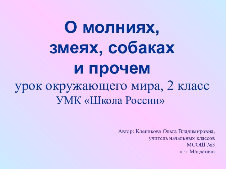 урок окружающего мира, 2 классУМК «Школа России»О молниях, змеях, собаках и прочемАвтор: