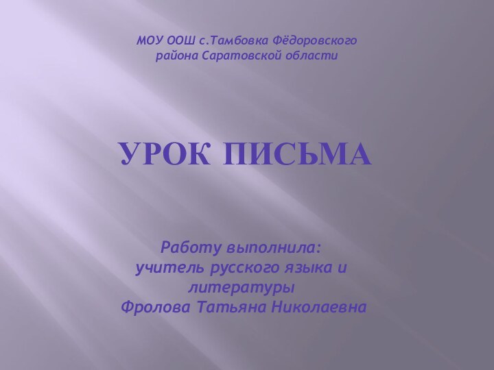 Урок письмаМОУ ООШ с.Тамбовка Фёдоровского района Саратовской области Работу выполнила: учитель русского