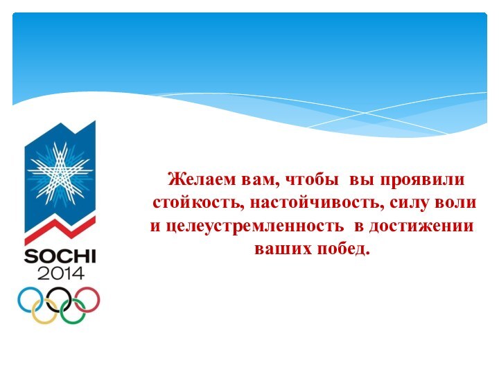 Желаем вам, чтобы вы проявили стойкость, настойчивость, силу воли и целеустремленность в достижении ваших побед.