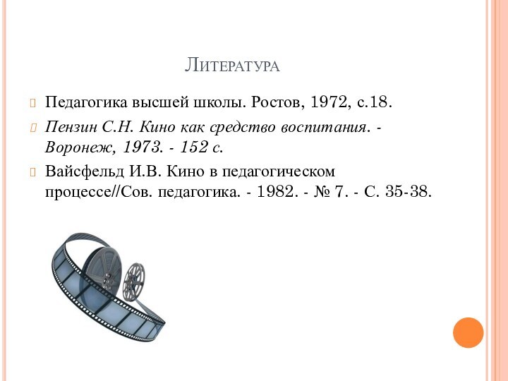 ЛитератураПедагогика высшей школы. Ростов, 1972, с.18.Пензин С.Н. Кино как средство воспитания. -