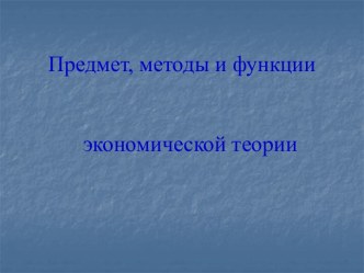 Предмет, методы и функции экономической теории