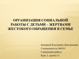 ОРГАНИЗАЦИЯ СОЦИАЛЬНОЙ РАБОТЫ С ДЕТЬМИ – ЖЕРТВАМИ ЖЕСТОКОГО ОБРАЩЕНИЯ В СЕМЬЕ