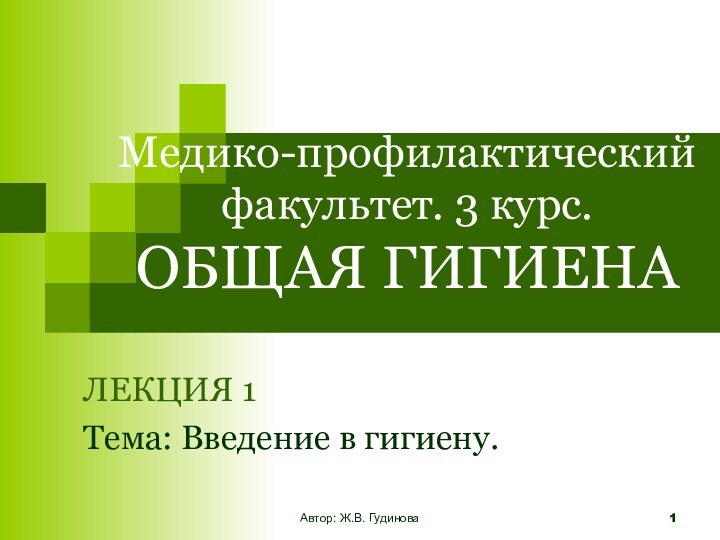 Автор: Ж.В. ГудиноваМедико-профилактический факультет. 3 курс. ОБЩАЯ ГИГИЕНА ЛЕКЦИЯ 1 Тема: Введение в гигиену.