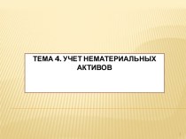 Тема 4. УЧЕТ НЕМАТЕРИАЛЬНЫХ АКТИВОВ