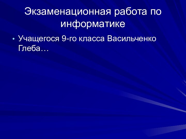 Экзаменационная работа по информатикеУчащегося 9-го класса Васильченко Глеба…