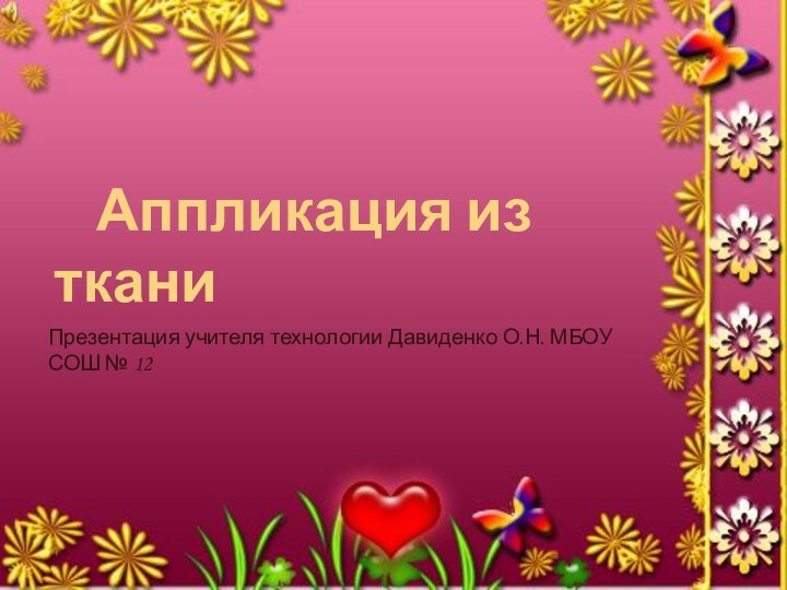 Аппликация из ткани Презентация учителя технологии Давиденко О.Н. МБОУ СОШ № 12