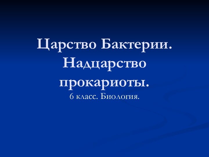 Царство Бактерии. Надцарство прокариоты.6 класс. Биология.