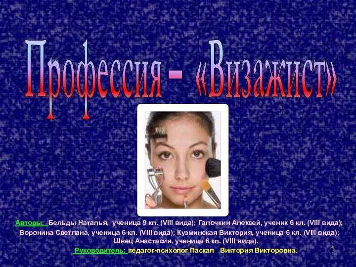 Профессия – «Визажист»Авторы: Бельды Наталья, ученица 9 кл. (VIII вида); Галочкин Алексей,