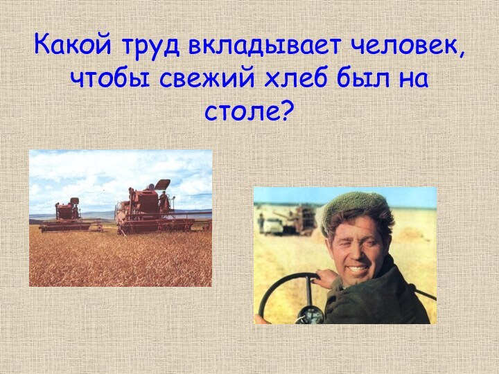 Какой труд вкладывает человек, чтобы свежий хлеб был на столе?