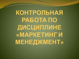 КОНТРОЛЬНАЯ РАБОТА ПО ДИСЦИПЛИНЕ МАРКЕТИНГ И МЕНЕДЖМЕНТ