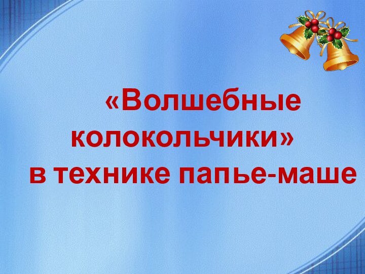 «Волшебные колокольчики»        в технике папье-маше