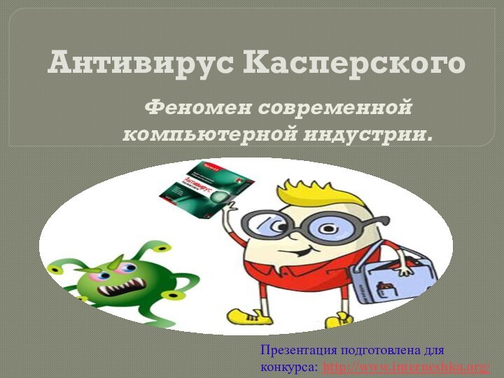 Антивирус КасперскогоФеномен современной компьютерной индустрии.Презентация подготовлена для конкурса: http://www.interneshka.org/