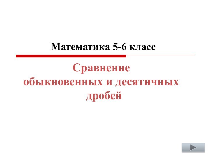 Сравнение обыкновенных и десятичных  дробейМатематика 5-6 класс