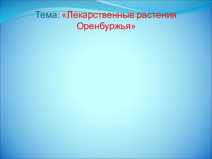 Тема: «Лекарственные растения Оренбуржья»