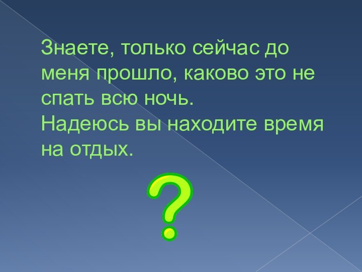 Знаете, только сейчас до меня прошло, каково это не спать всю ночь.