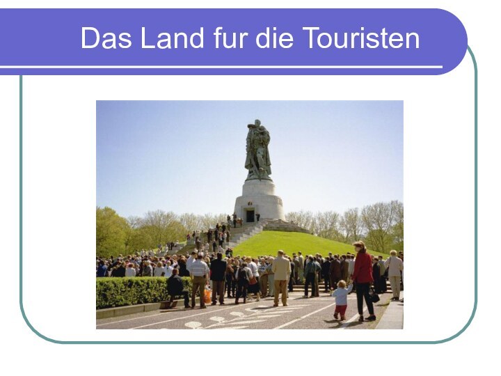 Das Land fur die Touristen