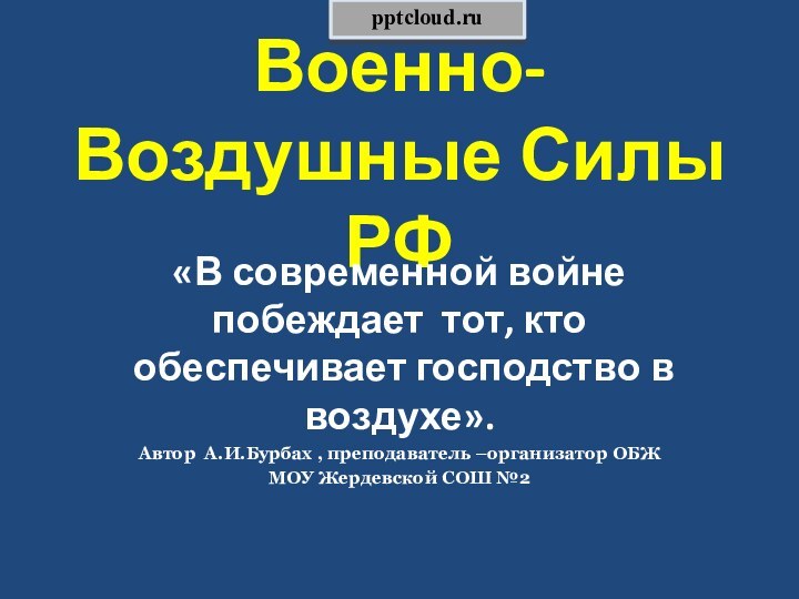 Военно-Воздушные Силы РФ«В современной войне побеждает тот, кто обеспечивает господство в воздухе».Автор