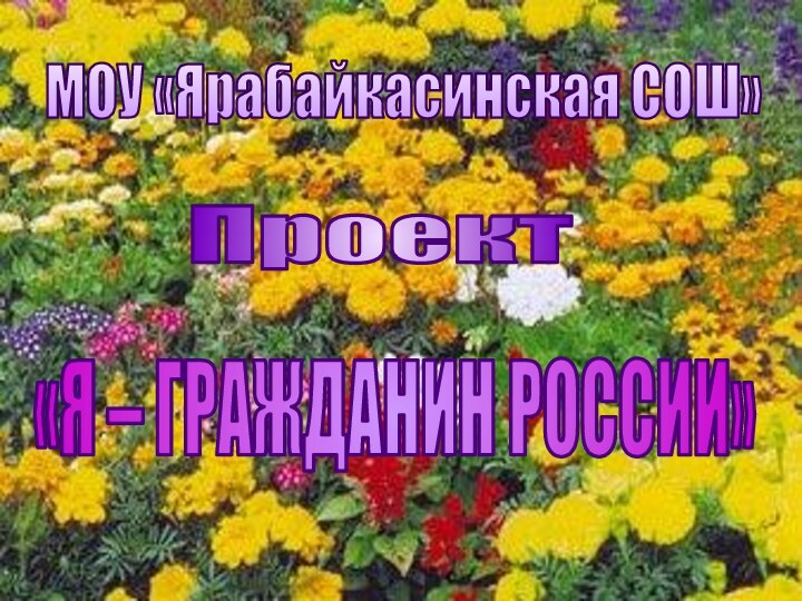 МОУ «Ярабайкасинская СОШ»«Я – ГРАЖДАНИН РОССИИ»Проект