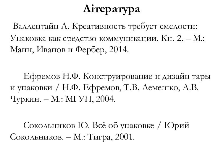 Література	Валлентайн Л. Креативность требует смелости: Упаковка как средство коммуникации. Кн. 2. –