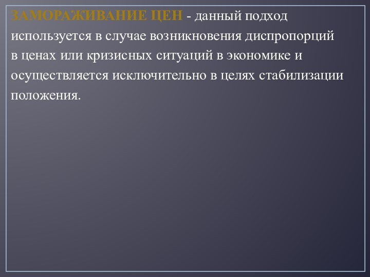 Замораживание цен - данный подход используется в случае возникновения диспропорций в ценах или кризисных