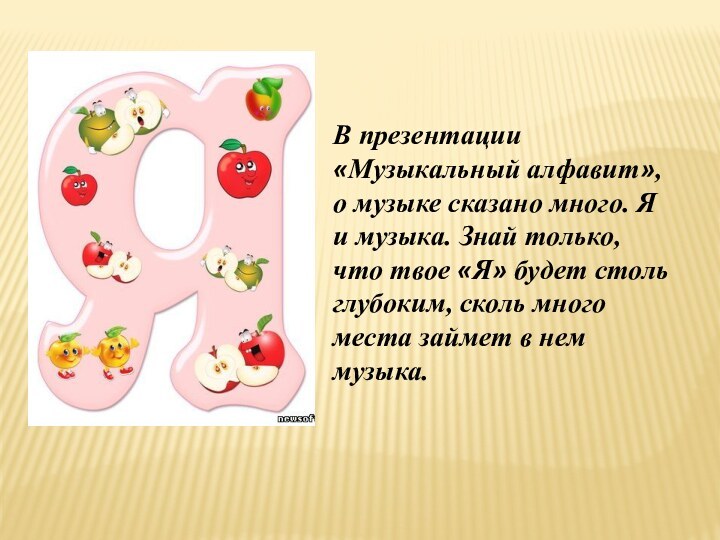 В презентации «Музыкальный алфавит», о музыке сказано много. Я и музыка. Знай