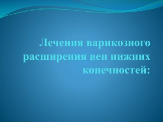 Лечения варикозного расширения вен нижних конечностей: