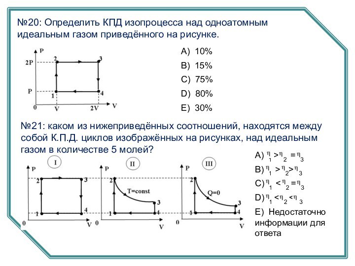 №20: Определить КПД изопроцесса над одноатомным идеальным газом приведённого на рисунке.№21: каком