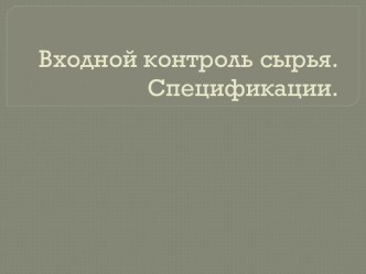 Входной контроль сырья.Спецификации.