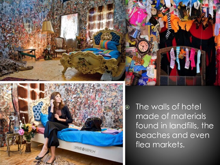 The walls of hotel made of materials found in landfills, the beaches and even flea markets.