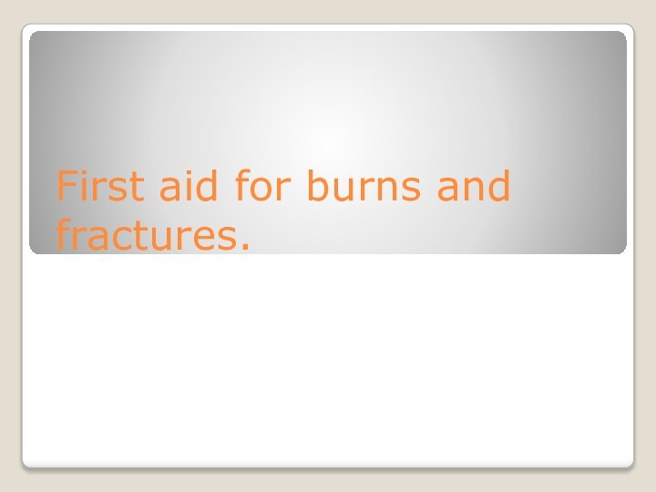 First aid for burns and fractures.