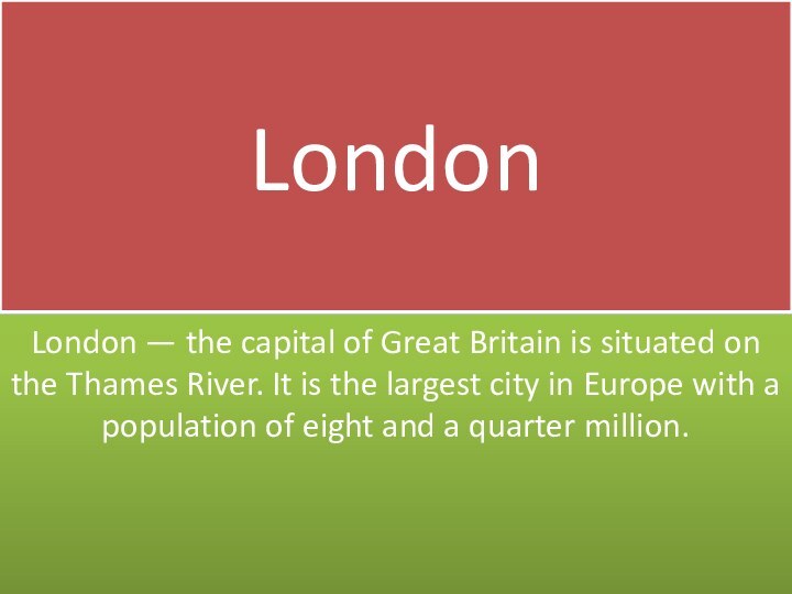 LondonLondon — the capital of Great Britain is situated on the Thames