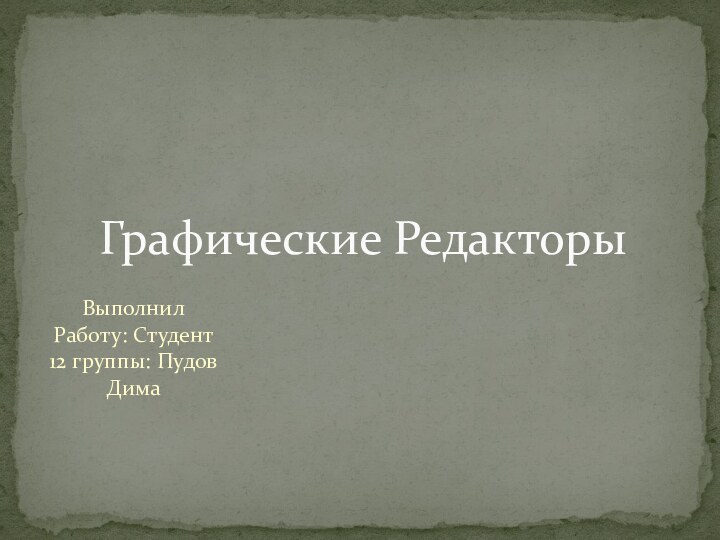 Выполнил Работу: Студент 12 группы: Пудов ДимаГрафические Редакторы
