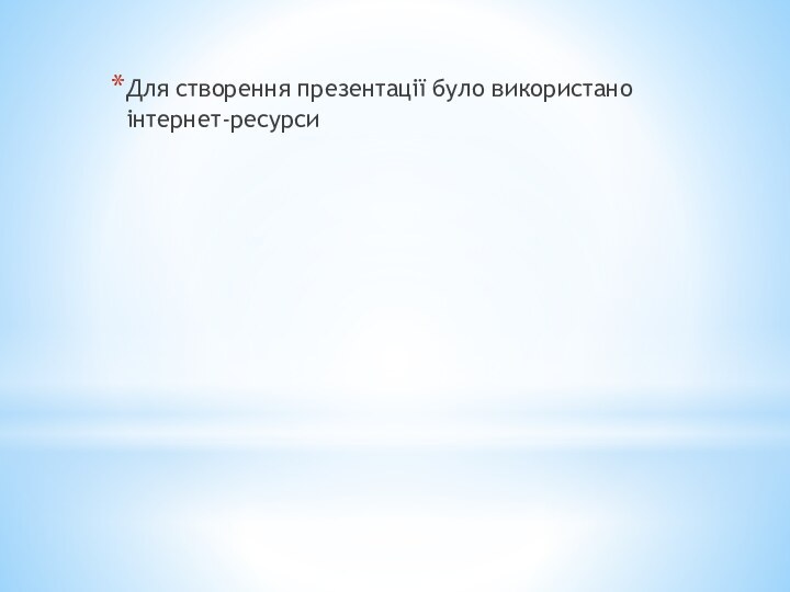 Для створення презентації було використано інтернет-ресурси