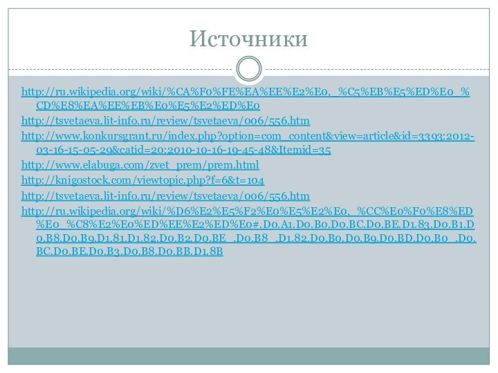 Источникиhttp://ru.wikipedia.org/wiki/%CA%F0%FE%EA%EE%E2%E0,_%C5%EB%E5%ED%E0_%CD%E8%EA%EE%EB%E0%E5%E2%ED%E0 http://tsvetaeva.lit-info.ru/review/tsvetaeva/006/556.htm http://www.konkursgrant.ru/index.php?option=com_content&view=article&id=3393:2012-03-16-15-05-29&catid=20:2010-10-16-19-45-48&Itemid=35 http://www.elabuga.com/zvet_prem/prem.html http://knigostock.com/viewtopic.php?f=6&t=104 http://tsvetaeva.lit-info.ru/review/tsvetaeva/006/556.htm http://ru.wikipedia.org/wiki/%D6%E2%E5%F2%E0%E5%E2%E0,_%CC%E0%F0%E8%ED%E0_%C8%E2%E0%ED%EE%E2%ED%E0#.D0.A1.D0.B0.D0.BC.D0.BE.D1.83.D0.B1.D0.B8.D0.B9.D1.81.D1.82.D0.B2.D0.BE_.D0.B8_.D1.82.D0.B0.D0.B9.D0.BD.D0.B0_.D0.BC.D0.BE.D0.B3.D0.B8.D0.BB.D1.8B