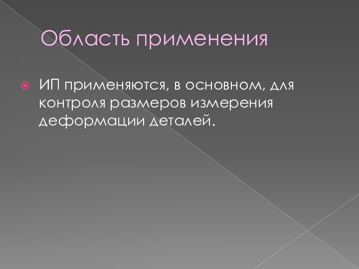 Область примененияИП применяются, в основном, для контроля размеров измерения деформации деталей.