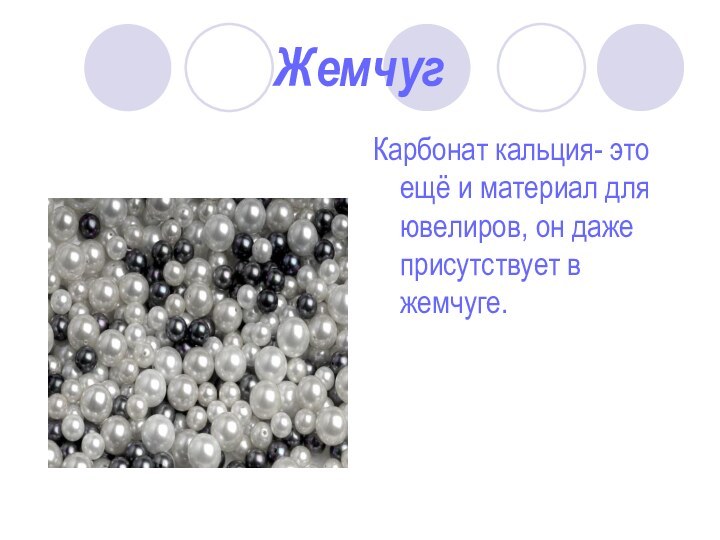 ЖемчугКарбонат кальция- это ещё и материал для ювелиров, он даже присутствует в жемчуге.