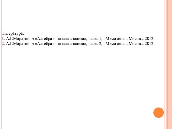 Литература:1. А.Г.Мордкович «Алгебра и начала анализа», часть 1, «Мемозина», Москва, 2012.2. А.Г.Мордкович
