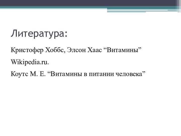 Литература:Кристофер Хоббс, Элсон Хаас “Витамины”Wikipedia.ru.Коутс М. Е. “Витамины в питании человека”